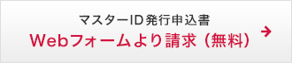 マスターID発行申込書 Webフォームより請求(無料)